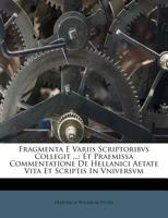 Fragmenta E Variis Scriptoribvs Collegit ...: Et Praemissa Commentatione De Hellanici Aetate Vita Et Scriptis In Vniversvm 1246630001 Book Cover