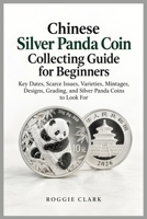 Chinese Silver Panda Coin Collecting Guide for Beginners: Key Dates, Scarce Issues, Varieties, Mintages, Designs, Grading, and Silver Panda Coins to Look For B0HK6VWDW9 Book Cover