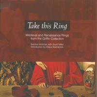 Take This Ring: Medieval and Renaissance Rings from the Griffin Collection 0991517253 Book Cover