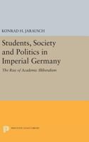 Students, Society, and Politics in Imperial Germany, the Rise of Academic Illiberalism 0691614245 Book Cover