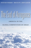 The End of Arrogance: America in the Global Competition of Ideas 0674058186 Book Cover