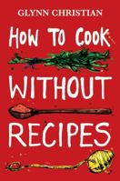 How to Cook Without Recipes 1906032238 Book Cover