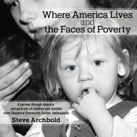 Where America Lives and the Faces of Poverty: A Journey Through America and Portraits of Children and Families from Shepherd Community Center, Indianapolis 1457554089 Book Cover