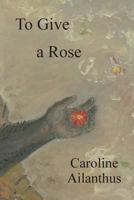To Give a Rose 1628061219 Book Cover