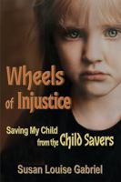 Wheels of Injustice: Saving My Child from the Child Savers 1735537098 Book Cover