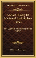A Short History of Medieval and Modern Times for Colleges and High Schools (Classic Reprint) 1357445792 Book Cover