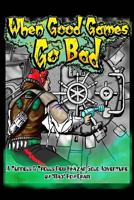 When Good Games Go Bad: A Tunnels & Trolls Solo Adventure 1480140570 Book Cover