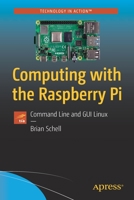Computing with the Raspberry Pi: Command Line and GUI Linux 1484252926 Book Cover