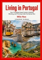 Living in Portugal: Your complete expat guide to settling, working, and thriving under the Iberian sun (Living Abroad by Obscyra) B0F9L4BXCN Book Cover