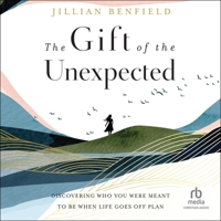 The Gift of the Unexpected: Discovering Who You Were Meant to Be When Life Goes Off Plan B0CDB4WRV2 Book Cover