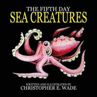 The Fifth Day Sea Creatures 1545316058 Book Cover