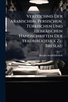 Verzeichnis Der Arabischen, Persischen, Türkischen Und Hebräischen Handschriften Der Stadbibliothek Zu Breslau 1147987904 Book Cover