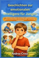 Geschichten zur emotionalen Intelligenz für Jungen: Selbstvertrauen aufbauen, Wut bewältigen, soziale Kompetenzen stärken und Kindern helfen, Gefühle ... fesselnde Kurzgeschichten (German Edition) B0GY7G8SQT Book Cover