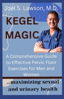 Kegel Magic: A Comprehensive Guide to Effective Pelvic Floor Exercises for Men and Women: Maximizing sexual and urinary health B0CSBJ8DQC Book Cover