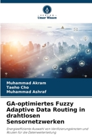 GA-optimiertes Fuzzy Adaptive Data Routing in drahtlosen Sensornetzwerken: Energieeffiziente Auswahl von Verifizierungsknoten und Routen für die Datenweiterleitung 6206186814 Book Cover