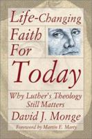 Life-Changing Faith for Today: Why Luther's Theology Still Matters 0788019481 Book Cover