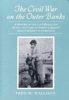 The Civil War on the Outer Banks: A History of the Late Rebellion Along the Coast of North Carolina from Carteret to Currituck With Comments on Prewar Conditions and an Account of 0786404175 Book Cover