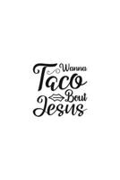 Wanna Taco Bout Jesus: Religious Church Notes, Write And Record Scripture Sermon Notes, Prayer Requests, Great For Applying Sermon Message 169492646X Book Cover