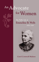 An Advocate for Women: The Public Life of Emmeline B. Wells, 1870-1920 (Biographies in Latter-Day Saint History) (Biographies in Latter-Day Saint History) 0842526153 Book Cover
