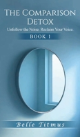 The Comparison Detox: Unfollow the Noise. Reclaim Your Voice. 196781385X Book Cover