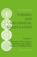 Holtzapffel's Turning and Mechanical Manipulation Volume I - Materials, Their Choice, Preparation and Various Modes of Working Them 1879335468 Book Cover