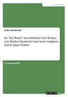 Ist Die Wand unverfilmbar? Der Roman von Marlen Haushofer und seine Adaption durch Julian Pölsler 3668275513 Book Cover