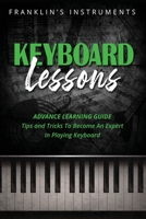 Keyboard Lessons: Advance Learning  Guide, Tips and Tricks To Become An Expert  In Playing Keyboard B085RRT3X8 Book Cover