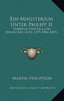 Ein Ministerium Unter Philipp II., Kardinal Granvella Am Spanischen Hofe, 1579-1586 (Classic Reprint) 1145889115 Book Cover