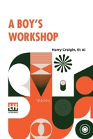 A Boy's Workshop: With Plans and Designs for In-Door and Out-Door Work 9355894511 Book Cover