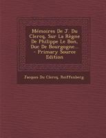 Mémoires De J. Du Clercq, Sur La Règne De Philippe Le Bon, Duc De Bourgogne... 1018673474 Book Cover