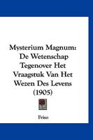 Mysterium Magnum: De Wetenschap Tegenover Het Vraagstuk Van Het Wezen Des Levens (1905) 1120331196 Book Cover