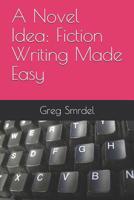 A Novel Idea: Fiction Writing Made Easy 1080931139 Book Cover