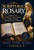 SCRIPTURAL ROSARY: Praying the Twenty Mysteries Verse by Verse Through Sacred Scripture B0HBMN147W Book Cover