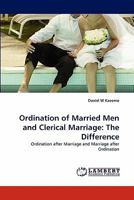 Ordination of Married Men and Clerical Marriage: The Difference: Ordination after Marriage and Marriage after Ordination 3844311688 Book Cover