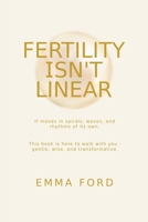 Fertility Isn't Linear: It Moves in Spirals, Waves, and Rhythms of Its Own 1919439706 Book Cover