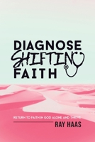 Diagnose Shifting Faith: Return to Faith in God Alone and Thrive B0C54GBZZ8 Book Cover