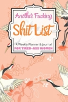 Another Fucking Shit List A Weekly Planner & Journal For Tired-Ass Women: 2020 Funny Swearing Gifts 1710668873 Book Cover