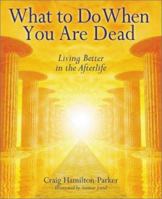 What To Do When You Are Dead: Living Better in the Afterlife 1402776608 Book Cover