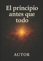 El Principio Antes que Todo: Antes del Tiempo (Spanish Edition) B0FZHGNLC8 Book Cover