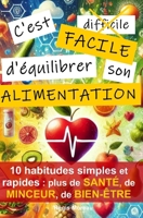 C'est facile d'équilibrer son alimentation: 10 habitudes essentielles, simples, et scientifiques à adopter pour sa santé (French Edition) B0DQDHK59H Book Cover
