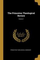 The Princeton Theological Review, Volume 1 1276834837 Book Cover