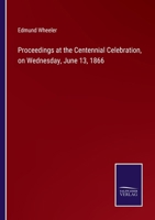 Proceedings at the Centennial Celebration, on Wednesday, June 13, 1866 1247039811 Book Cover