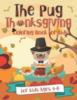 The Pug Thanksgiving Coloring Book for Kids: A Fun Gift Idea for Kids Turkey Day Coloring Pages for Kids Ages 4-8 1691467820 Book Cover