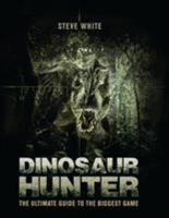Dinosaur Hunter: The Ultimate Guide to the Biggest Game 1472812824 Book Cover