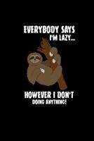 Everybody Says I'm Lazy However I Don't Doing Anything: Sloth Lover Notebook Gift Idea - Zookeeper Teacher Gifts - Sleeping Napping Diary & Memory Book 1079099077 Book Cover