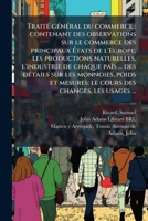 TraitÃ(c) gÃ(c)nÃ(c)ral du commerce: contenant des observations sur le commerce des principaux Ã tats de l'Europe; les productions naturelles, ... des changes, les usages ... (French Edition) B0FJYZL3VM Book Cover