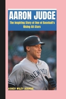 Aaron Judge: The Inspiring story of One Baseball's Rising All-star ( All Famous America's Sport Biographies) B0F4Q181L5 Book Cover