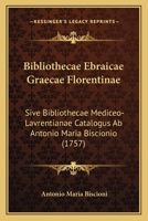 Bibliothecae Ebraicae Graecae Florentinae: Sive Bibliothecae Mediceo-Lavrentianae Catalogus Ab Antonio Maria Biscionio (1757) 1166606988 Book Cover