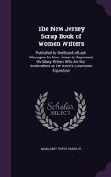 The New Jersey Scrap Book of Women Writers: Published by the Board of Lady Managers for New Jersey to Represent the Many Writers Who Are Not Bookmaker 1357066848 Book Cover
