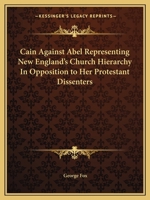 Cain Against Abel Representing New England's Church Hierarchy In Opposition to Her Protestant Dissenters 0766168182 Book Cover